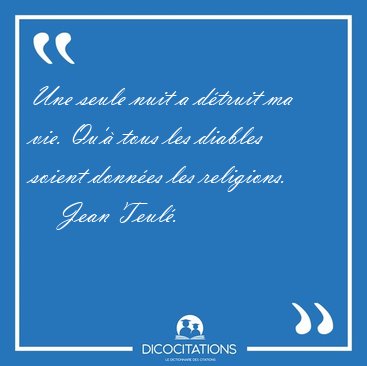 Une seule nuit a d�truit ma vie. Qu'� tous les diables soient [...] - Jean Teul�...