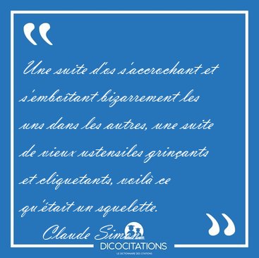 Une suite d'os s'accrochant et s'embotant bizarrement les uns [...] - Claude Simon...