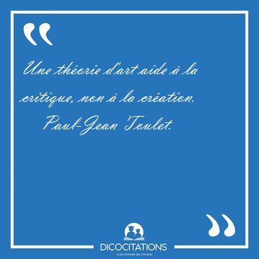 Une th�orie d'art aide � la critique, non � la [...] - Paul-Jean Toulet...