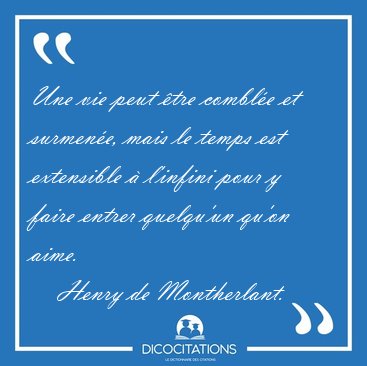 Une vie peut tre comble et surmene, mais le temps est [...] - Henry de Montherlant...