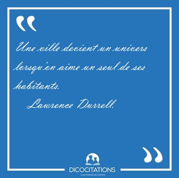 Une ville devient un univers lorsqu'on aime un seul de ses [...] - Lawrence Durrell...