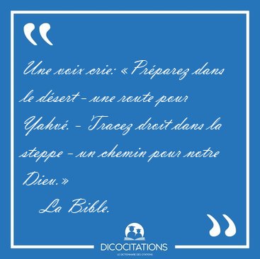 Une voix crie: Prparez dans le dsert - une route pour Yahv. [...] - La Bible...