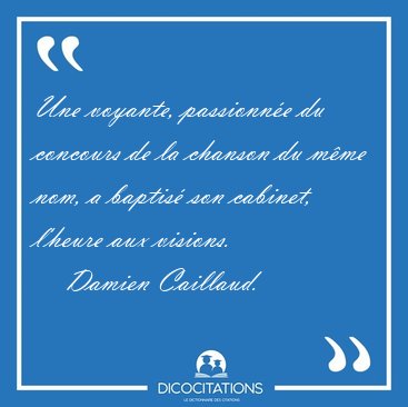 Une voyante, passionn�e du concours de la chanson du m�me nom, a [...] - Damien Caillaud...