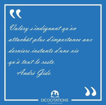 Val�ry s'indignant qu'on attach�t plus d'importance aux derniers [...] - Andr� Gide...