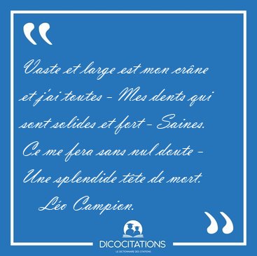 Vaste et large est mon cr�ne et j'ai toutes - Mes dents qui sont [...] - L�o Campion...