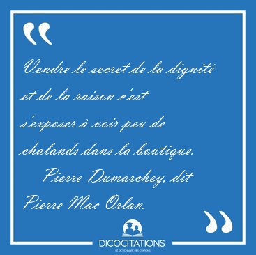 Vendre le secret de la dignit� et de la raison c'est s'exposer � [...] - Pierre Dumarchey, dit Pierre Mac Orlan...