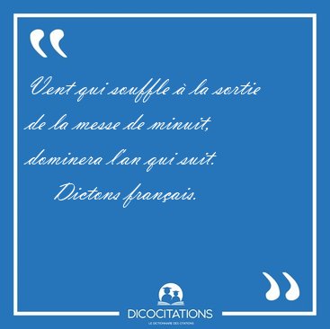 Vent qui souffle � la sortie de la messe de minuit, dominera [...] - Dictons fran�ais...
