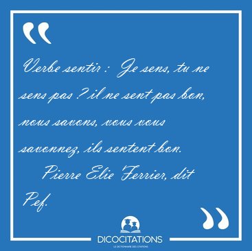 Verbe sentir :  Je sens, tu ne sens pas ? il ne sent pas bon, [...] - Pierre Elie Ferrier, dit Pef...