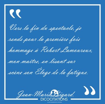 Vers la fin du spectacle, je rends pour la premi�re fois hommage [...] - Jean-Marie Bigard...