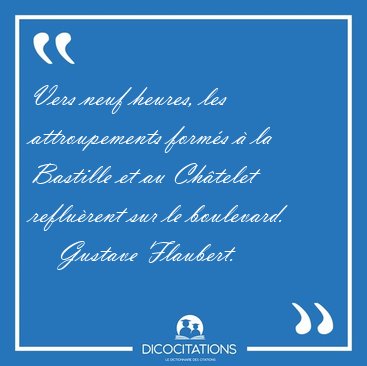 Vers neuf heures, les attroupements form�s � la Bastille et au [...] - Gustave Flaubert...
