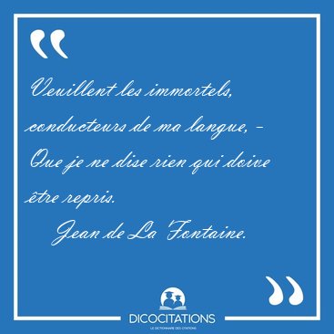 Veuillent les immortels, conducteurs de ma langue, - Que je ne [...] - Jean de La Fontaine...