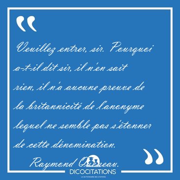 Veuillez entrer, sir. Pourquoi a-t-il dit sir, il n'en sait [...] - Raymond Queneau...