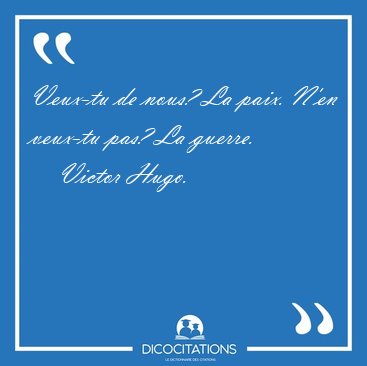 Veux-tu de nous? La paix. N'en veux-tu pas? La [...] - Victor Hugo...