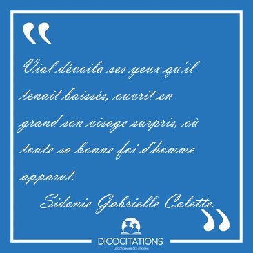 Vial d�voila ses yeux qu'il tenait baiss�s, ouvrit en grand son [...] - Sidonie Gabrielle Colette...