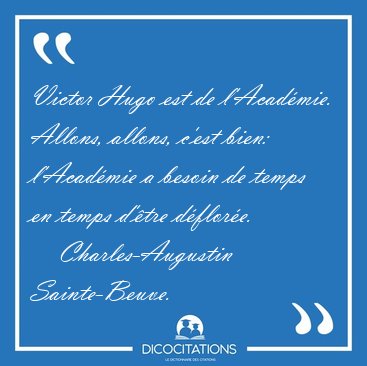 Victor Hugo est de l'Acad�mie. Allons, allons, c'est bien: [...] - Charles-Augustin Sainte-Beuve...