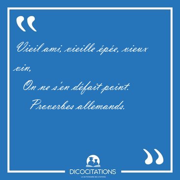 Vieil ami, vieille �p�e, vieux vin,    On ne s'en d�fait [...] - Proverbes allemands...