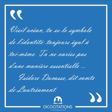 Vieil ocan, tu es le symbole de l'identit: toujours gal  [...] - Isidore Ducasse, dit comte de Lautramont...