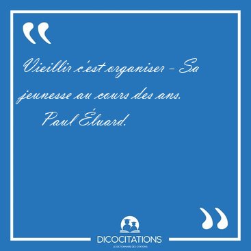 Vieillir c'est organiser - Sa jeunesse au cours des [...] - Paul �luard...