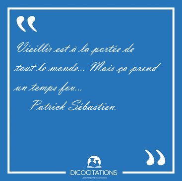 Vieillir est  la porte de tout le monde... Mais a prend un [...] - Patrick Sbastien...