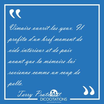 Vimaire ouvrit les yeux. Il profita d'un bref moment de vide [...] - Terry Pratchett...