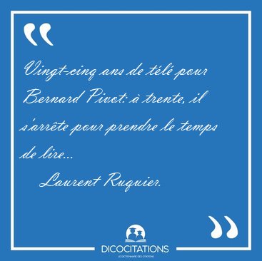 Vingt-cinq ans de tl pour Bernard Pivot:  trente, il s'arrte [...] - Laurent Ruquier...