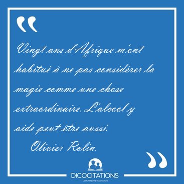 Vingt ans d'Afrique m'ont habitu� � ne pas consid�rer la magie [...] - Olivier Rolin...