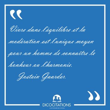 Vivre dans l'quilibre et la modration est l'unique moyen pour [...] - Jostein Gaarder...