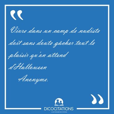 Vivre dans un camp de nudiste doit sans doute gcher tout le [...] - Anonyme...