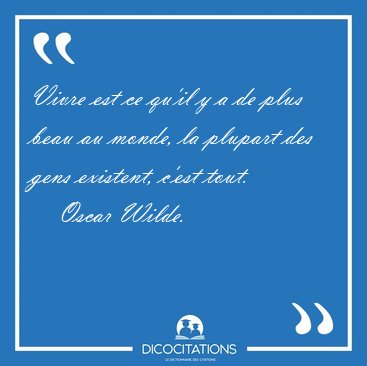 Vivre est ce qu'il y a de plus beau au monde, la plupart des [...] - Oscar Wilde...