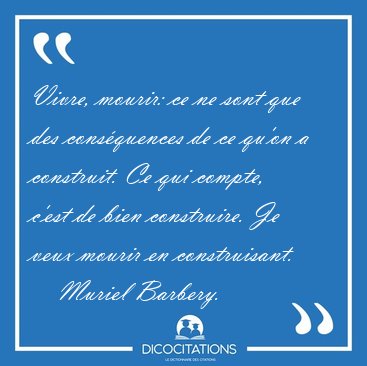 Vivre, mourir: ce ne sont que des consquences de ce qu'on a [...] - Muriel Barbery...