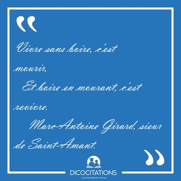 Vivre sans boire, c'est mourir,    Et boire en mourant, c'est [...] - Marc-Antoine Girard, sieur de Saint-Amant...
