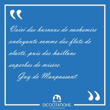 Voici des burnous de cachemire ondoyants comme des flots de [...] - Guy de Maupassant...