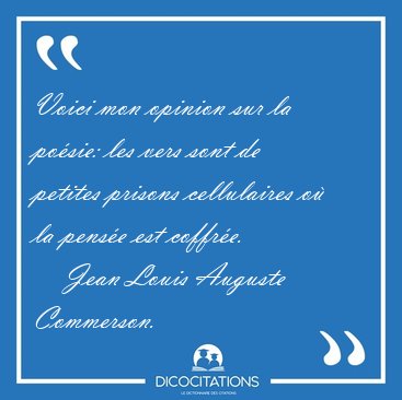 Voici mon opinion sur la po�sie: les vers sont de petites [...] - Jean Louis Auguste Commerson...