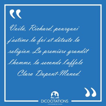 Voil�, Richard, pourquoi j'estime la foi et d�teste la religion. [...] - Clara Dupont-Monod...
