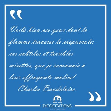 Voil bien ces yeux dont la flamme traverse le crpuscule; ces [...] - Charles Baudelaire...