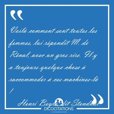 Voil� comment sont toutes les femmes, lui r�pondit M. de R�nal, [...] - Henri Beyle, dit Stendhal...