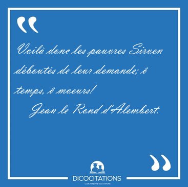 Voil� donc les pauvres Sirven d�bout�s de leur demande; � temps, [...] - Jean le Rond d'Alembert...