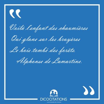 Voil� l'enfant des chaumi�res  Qui glane sur les bruy�res  Le [...] - Alphonse de Lamartine...