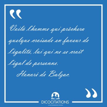 Voil l'homme qui prchera quelque croisade en faveur de [...] - Honor de Balzac...