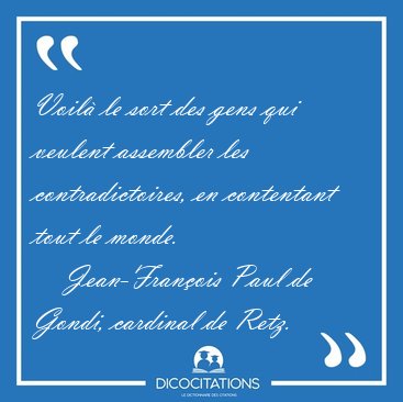 Voil� le sort des gens qui veulent assembler les [...] - Jean-Fran�ois Paul de Gondi, cardinal de Retz...