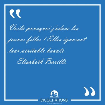 Voil� pourquoi j'adore les jeunes filles ! Elles ignorent leur [...] - Elisabeth Barill�...