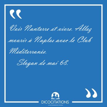 Voir Nanterre et vivre. Allez mourir � Naples avec le Club [...] - Slogan de mai 68...