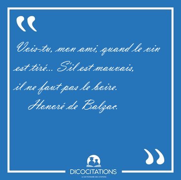 Vois-tu, mon ami, quand le vin est tir�... S'il est mauvais, il [...] - Honor� de Balzac...