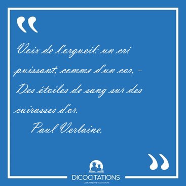 Voix de l'orgueil: un cri puissant, comme d'un cor, - Des [...] - Paul Verlaine...