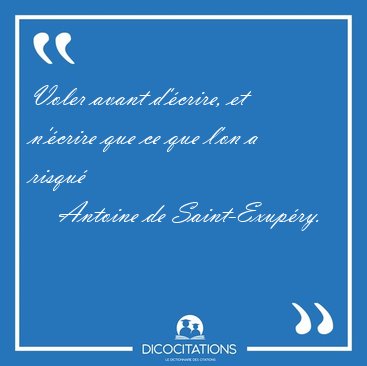 Voler avant d'crire, et n'crire que ce que l'on a [...] - Antoine de Saint-Exupry...