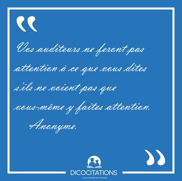 Vos auditeurs ne feront pas attention � ce que vous dites s'ils [...] - Anonyme...