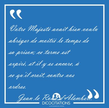 Votre Majest avait bien voulu abrger de moiti le temps de sa [...] - Jean le Rond d'Alembert...