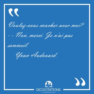 Voulez-vous coucher avec moi? - - Non, merci. Je n'ai pas [...] - Yvan Audouard...