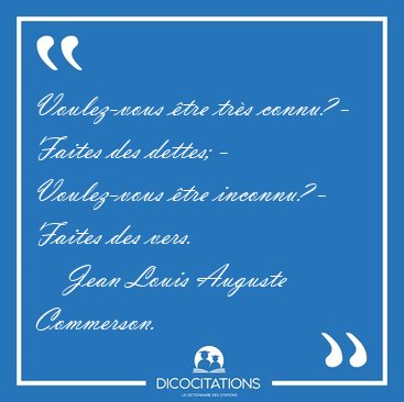 Voulez-vous �tre tr�s connu? - Faites des dettes; - Voulez-vous [...] - Jean Louis Auguste Commerson...