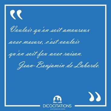 Vouloir qu'on soit amoureux avec mesure, c'est vouloir qu'on [...] - Jean-Benjamin de Laborde...